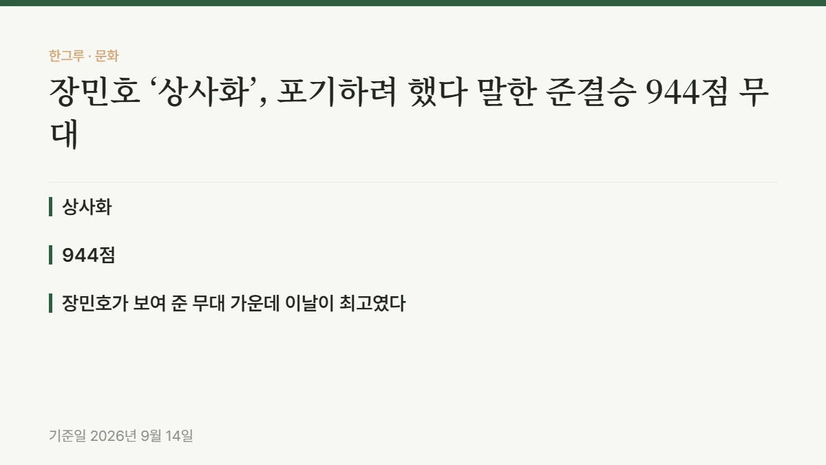 장민호 ‘상사화’, 포기하려 했다 말한 준결승 944점 무대 — 핵심 요약: 상사화, 944점, 장민호가 보여 준 무대 가운데 이날이 최고였다