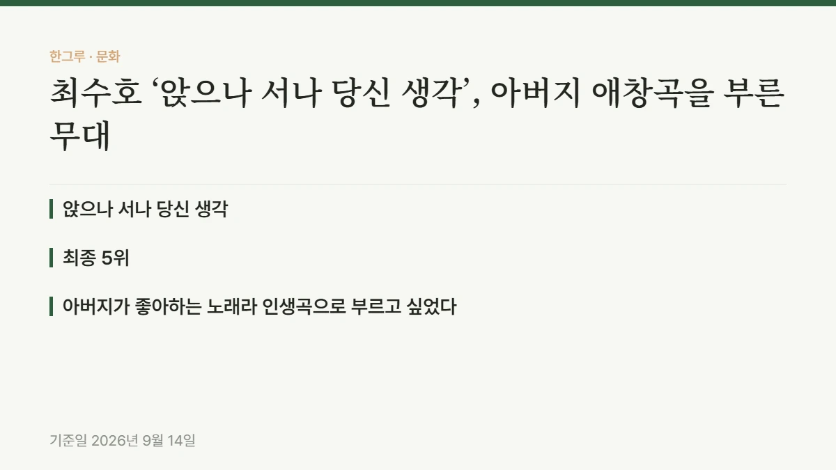 최수호 ‘앉으나 서나 당신 생각’, 아버지 애창곡을 부른 무대 — 핵심 요약: 앉으나 서나 당신 생각, 최종 5위, 아버지가 좋아하는 노래라 인생곡으로 부르고 싶었다