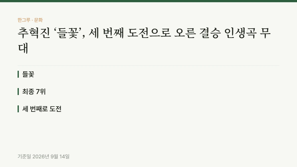 추혁진 ‘들꽃’, 세 번째 도전으로 오른 결승 인생곡 무대 — 핵심 요약: 들꽃, 최종 7위, 세 번째로 도전