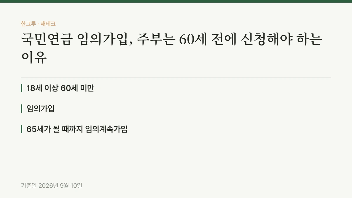 국민연금 임의가입, 주부는 60세 전에 신청해야 하는 이유 — 핵심 요약: 18세 이상 60세 미만, 임의가입, 65세가 될 때까지 임의계속가입